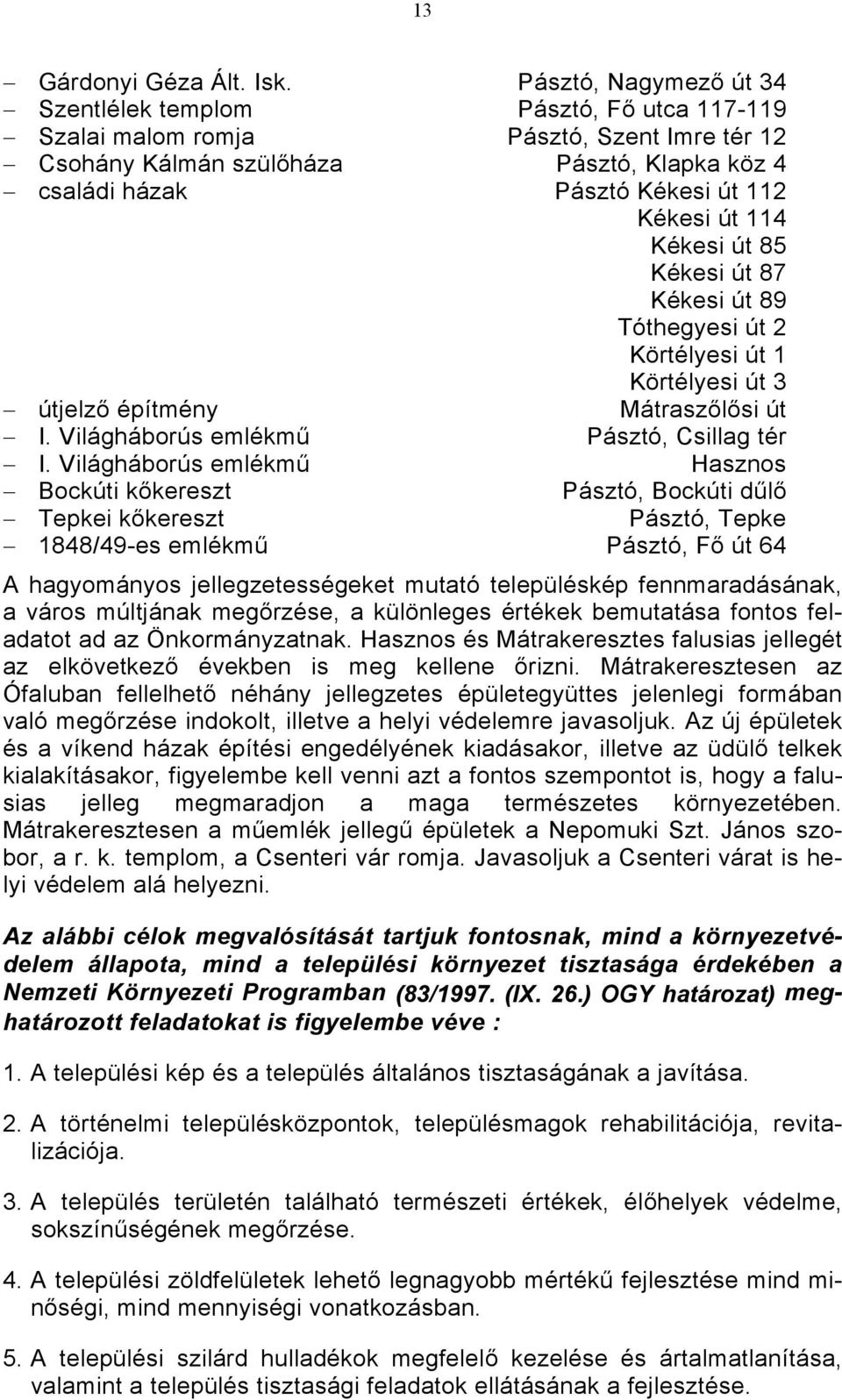 út 114 Kékesi út 85 Kékesi út 87 Kékesi út 89 Tóthegyesi út 2 Körtélyesi út 1 Körtélyesi út 3 útjelző építmény Mátraszőlősi út I. Világháborús emlékmű Pásztó, Csillag tér I.