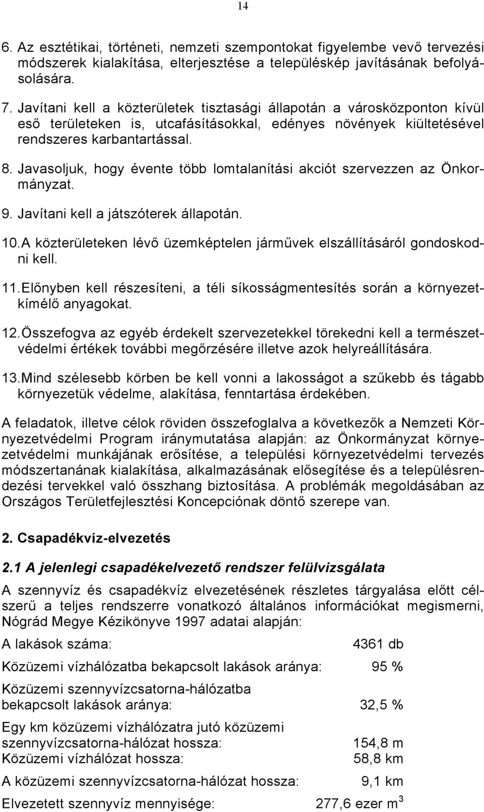 Javasoljuk, hogy évente több lomtalanítási akciót szervezzen az Önkormányzat. 9. Javítani kell a játszóterek állapotán. 10.A közterületeken lévő üzemképtelen járművek elszállításáról gondoskodni kell.