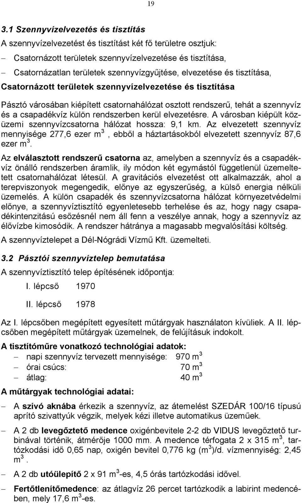 külön rendszerben kerül elvezetésre. A városban kiépült közüzemi szennyvízcsatorna hálózat hossza: 9,1 km.