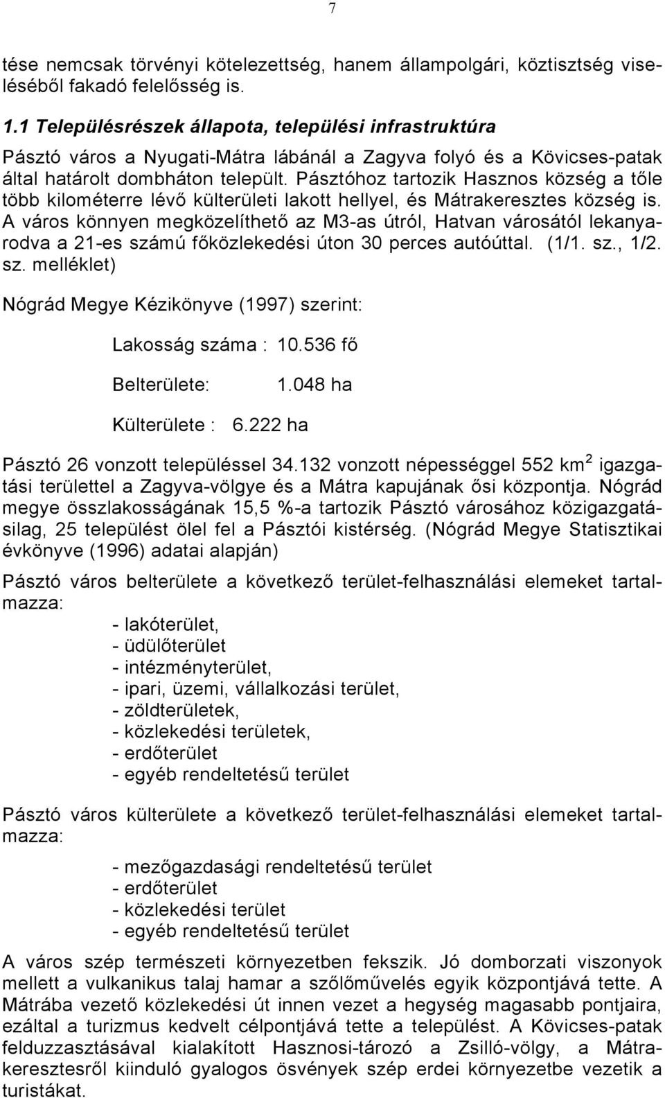 Pásztóhoz tartozik Hasznos község a tőle több kilométerre lévő külterületi lakott hellyel, és Mátrakeresztes község is.