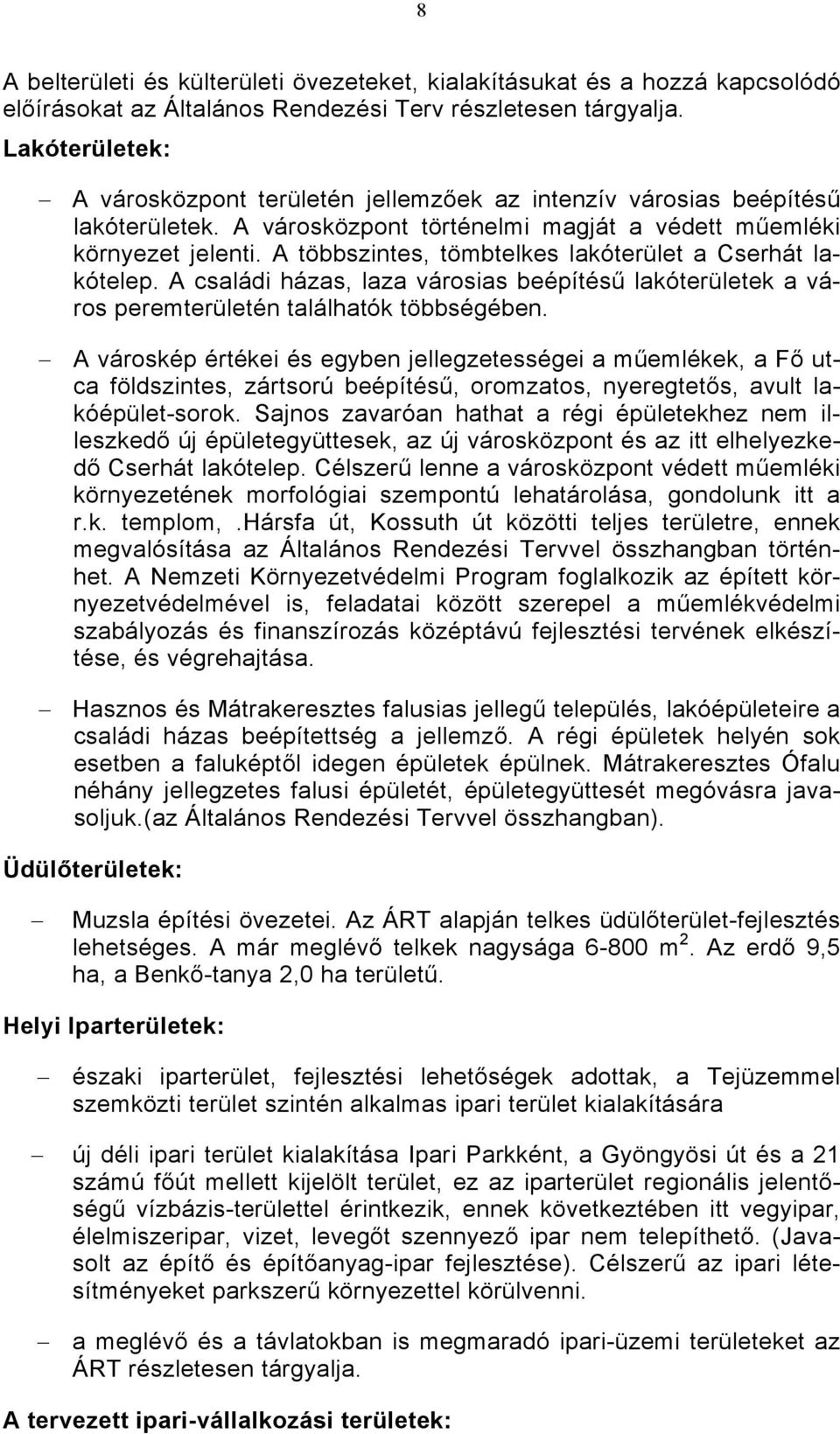 A többszintes, tömbtelkes lakóterület a Cserhát lakótelep. A családi házas, laza városias beépítésű lakóterületek a város peremterületén találhatók többségében.