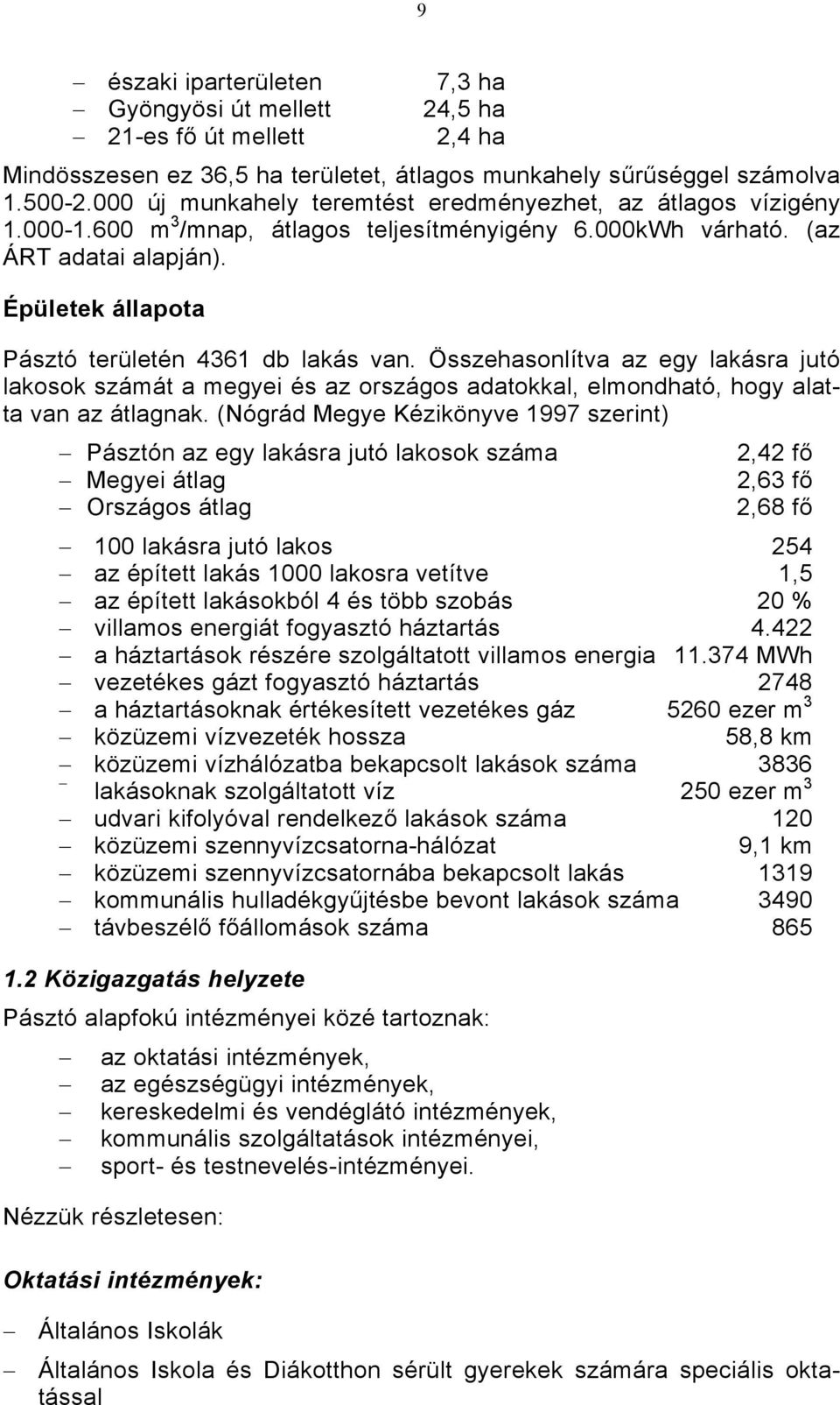 Épületek állapota Pásztó területén 4361 db lakás van. Összehasonlítva az egy lakásra jutó lakosok számát a megyei és az országos adatokkal, elmondható, hogy alatta van az átlagnak.