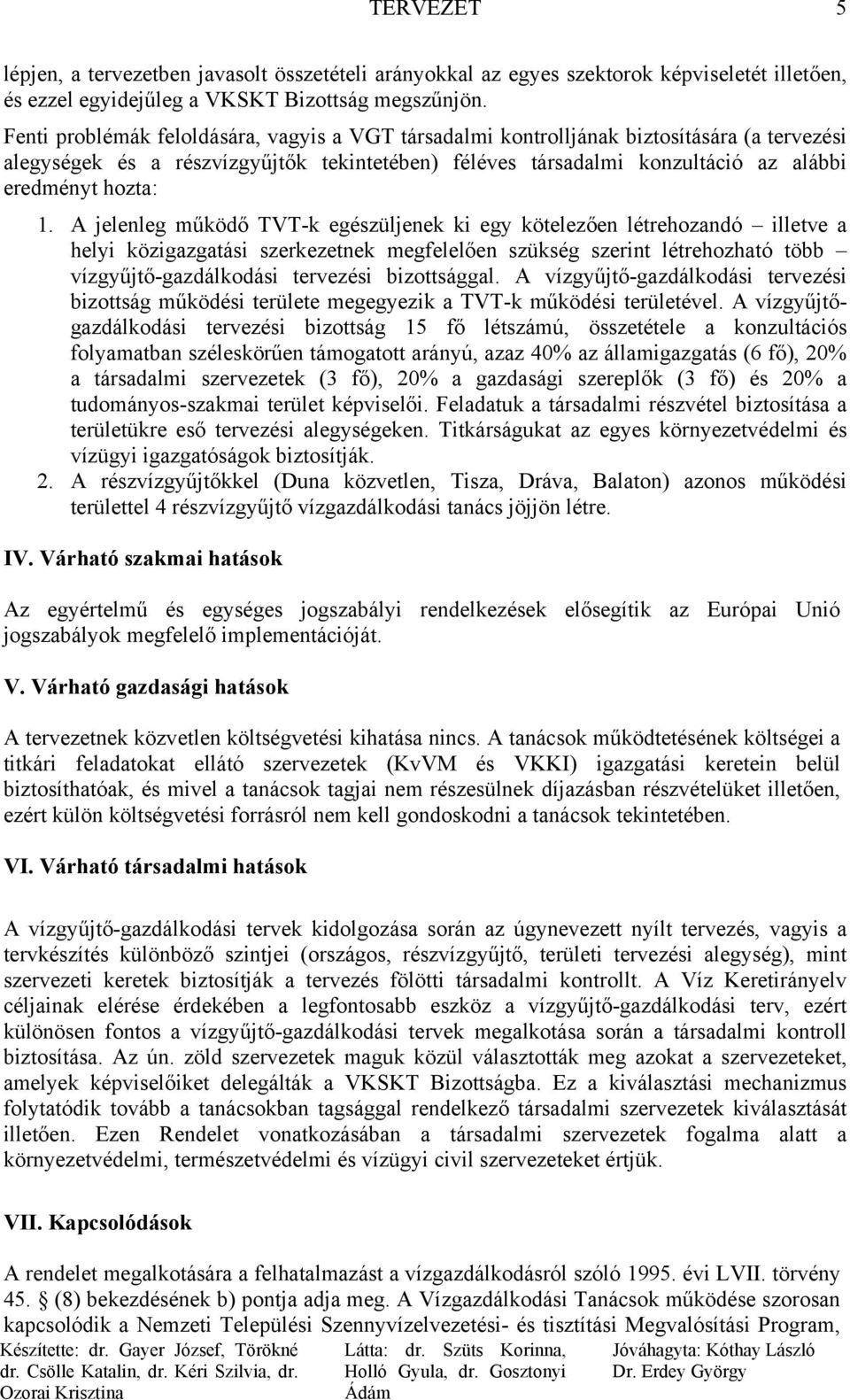 A jelenleg működő TVT-k egészüljenek ki egy kötelezően létrehozandó illetve a helyi közigazgatási szerkezetnek megfelelően szükség szerint létrehozható több vízgyűjtő-gazdálkodási tervezési