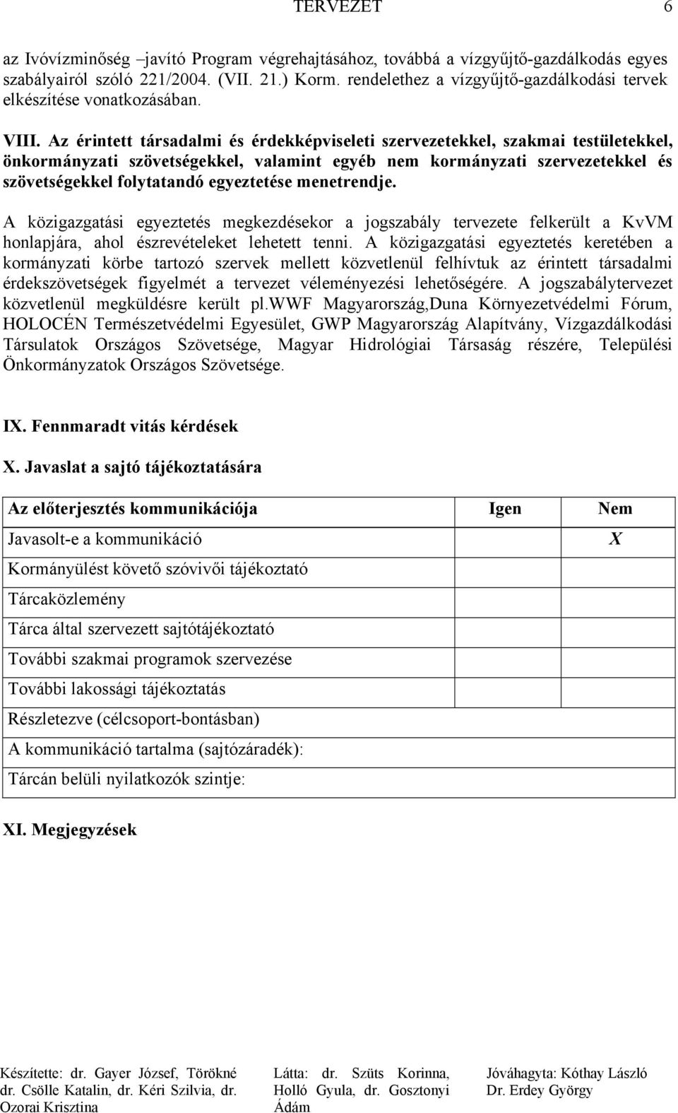 Az érintett társadalmi és érdekképviseleti szervezetekkel, szakmai testületekkel, önkormányzati szövetségekkel, valamint egyéb nem kormányzati szervezetekkel és szövetségekkel folytatandó egyeztetése