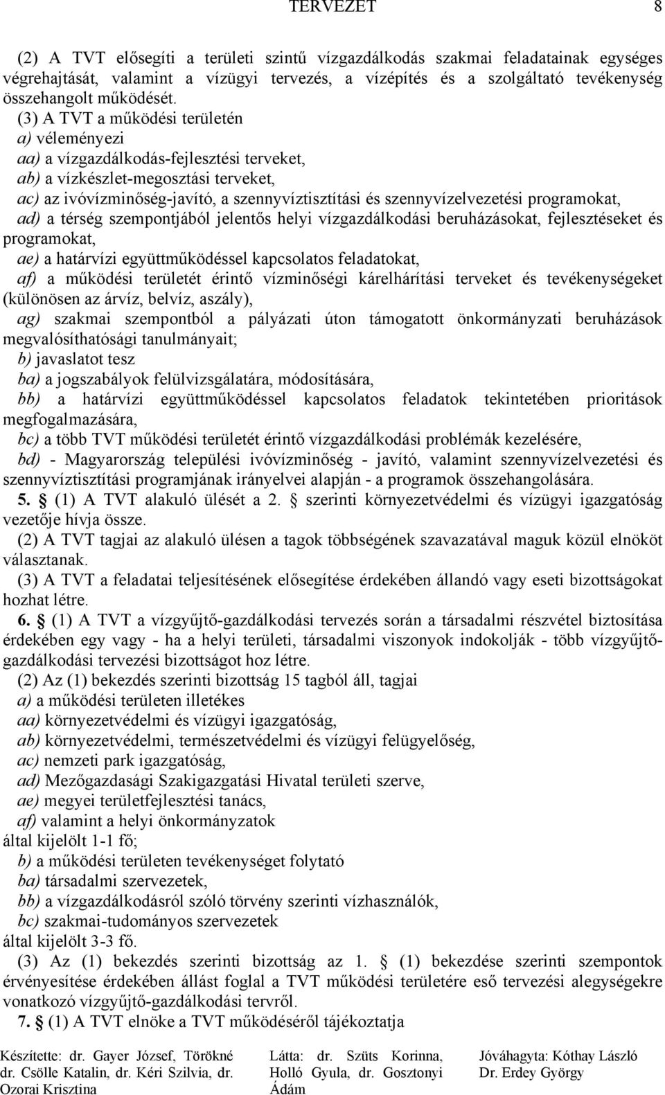 (3) A TVT a működési területén a) véleményezi aa) a vízgazdálkodás-fejlesztési terveket, ab) a vízkészlet-megosztási terveket, ac) az ivóvízminőség-javító, a szennyvíztisztítási és