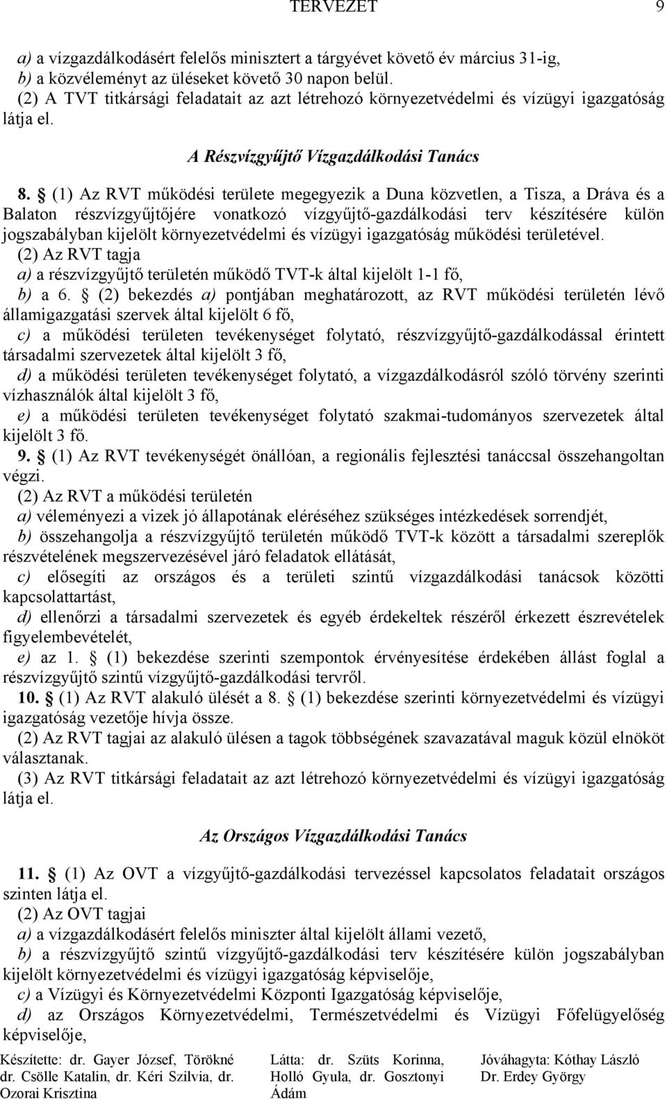 (1) Az RVT működési területe megegyezik a Duna közvetlen, a Tisza, a Dráva és a Balaton részvízgyűjtőjére vonatkozó vízgyűjtő-gazdálkodási terv készítésére külön jogszabályban kijelölt