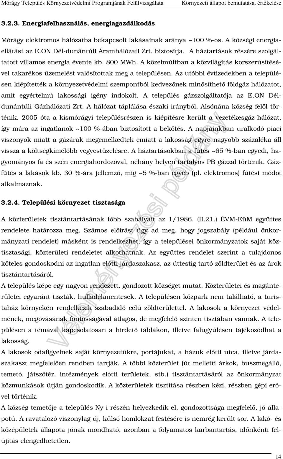 Az utóbbi évtizedekben a településen kiépítették a környezetvédelmi szempontból kedvezőnek minősíthető földgáz hálózatot, amit egyértelmű lakossági igény indokolt. A település gázszolgáltatója az E.