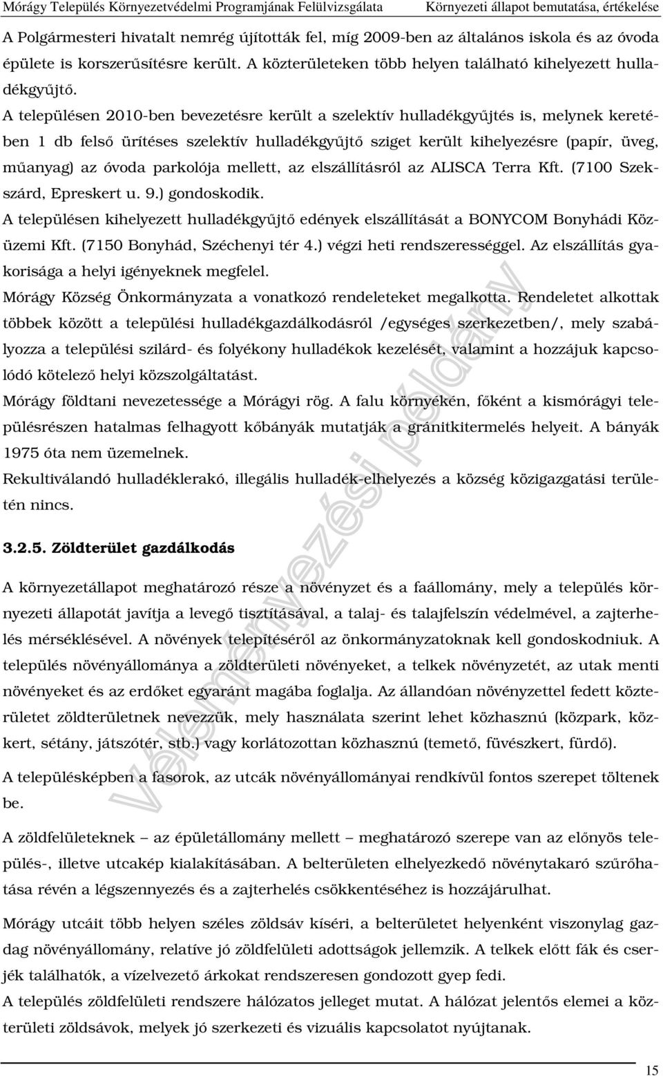 parkolója mellett, az elszállításról az ALISCA Terra Kft. (7100 Szekszárd, Epreskert u. 9.) gondoskodik. A településen kihelyezett hulladékgyűjtő edények elszállítását a BONYCOM Bonyhádi Közüzemi Kft.