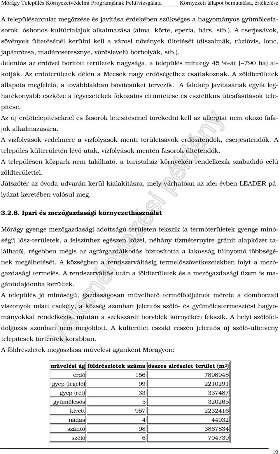 Jelentős az erdővel borított területek nagysága, a település mintegy 45 %-át (~790 ha) alkotják. Az erdőterületek délen a Mecsek nagy erdőségeihez csatlakoznak.