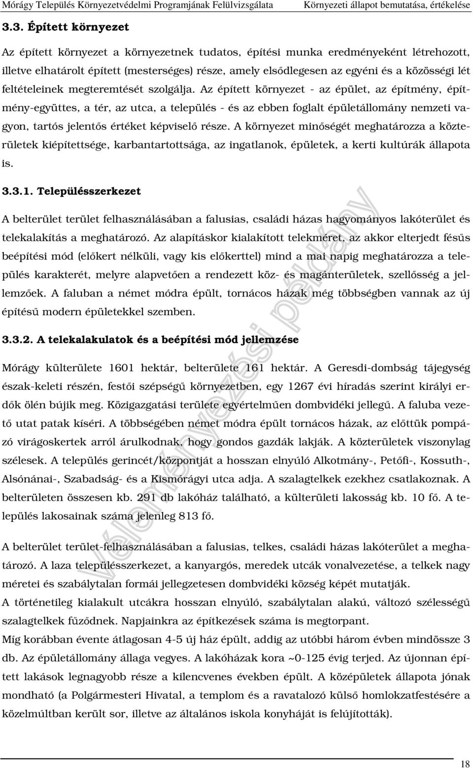 Az épített környezet - az épület, az építmény, építmény-együttes, a tér, az utca, a település - és az ebben foglalt épületállomány nemzeti vagyon, tartós jelentős értéket képviselő része.