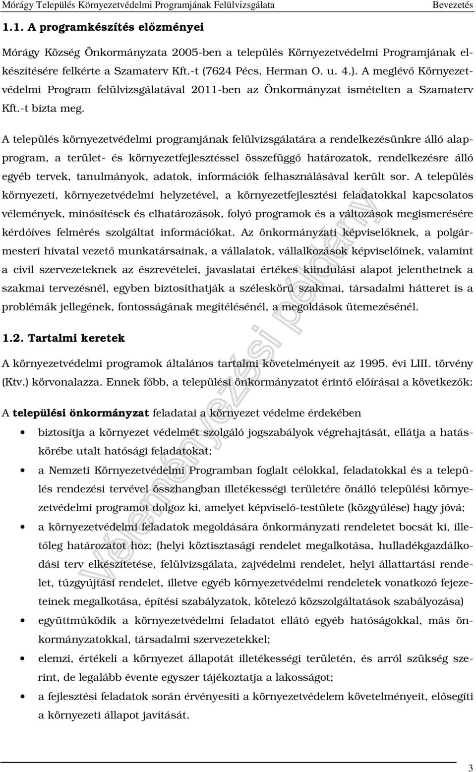 A település környezetvédelmi programjának felülvizsgálatára a rendelkezésünkre álló alapprogram, a terület- és környezetfejlesztéssel összefüggő határozatok, rendelkezésre álló egyéb tervek,