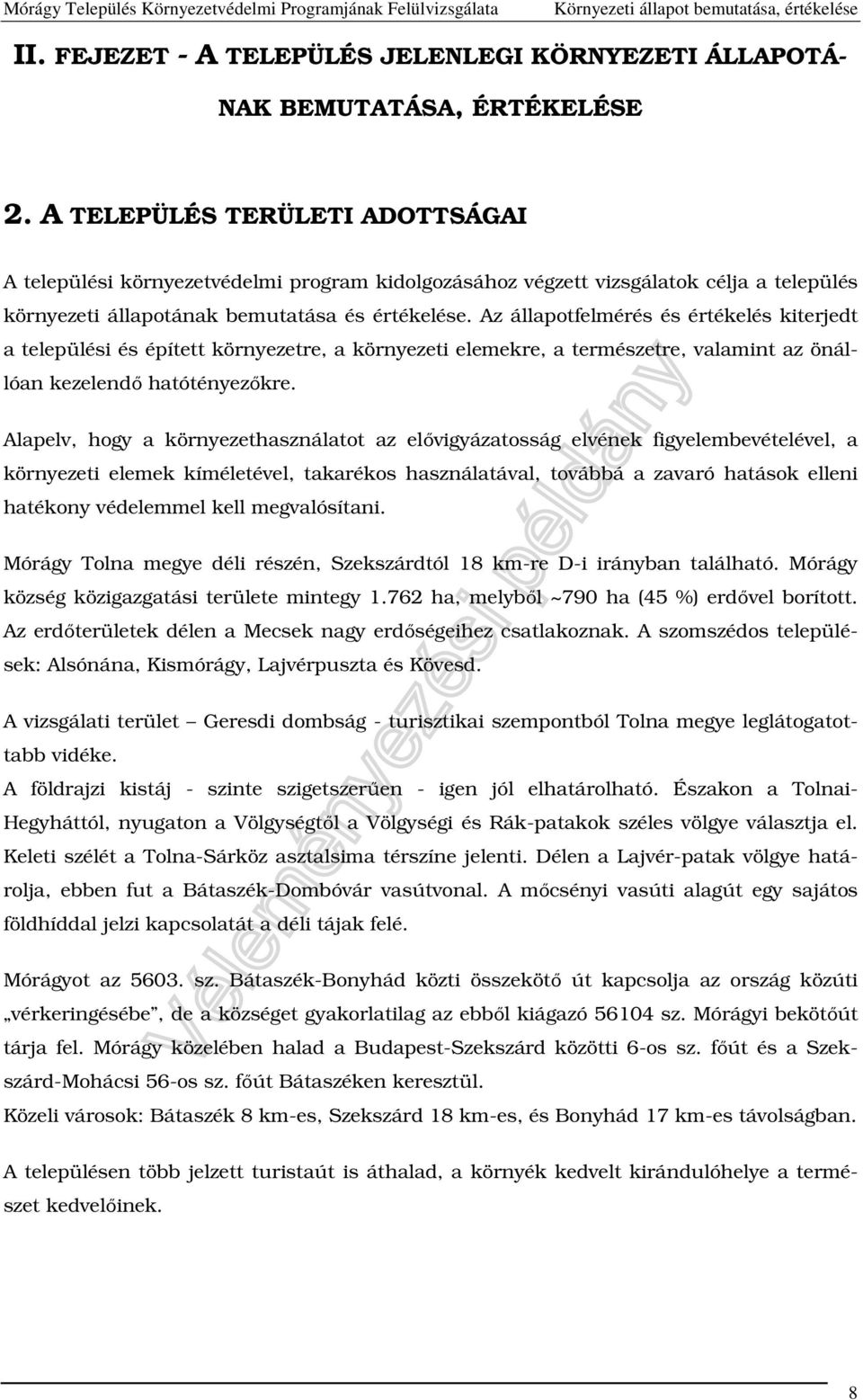 Az állapotfelmérés és értékelés kiterjedt a települési és épített környezetre, a környezeti elemekre, a természetre, valamint az önállóan kezelendő hatótényezőkre.