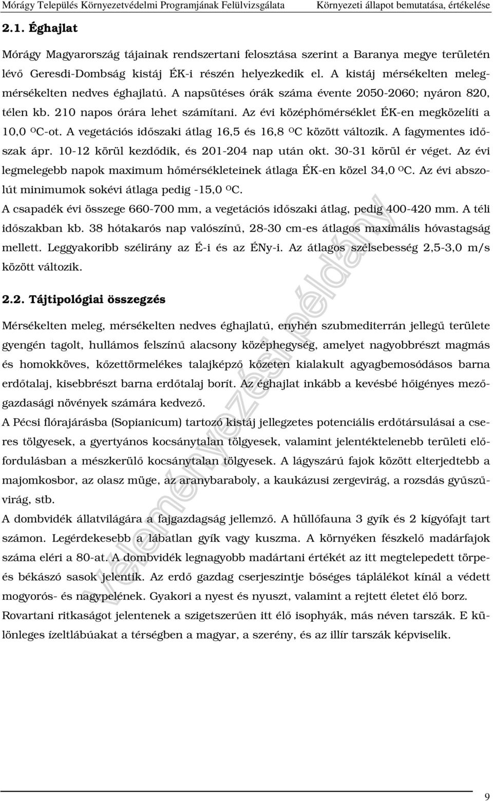 Az évi középhőmérséklet ÉK-en megközelíti a 10,0 O C-ot. A vegetációs időszaki átlag 16,5 és 16,8 O C között változik. A fagymentes időszak ápr. 10-12 körül kezdődik, és 201-204 nap után okt.