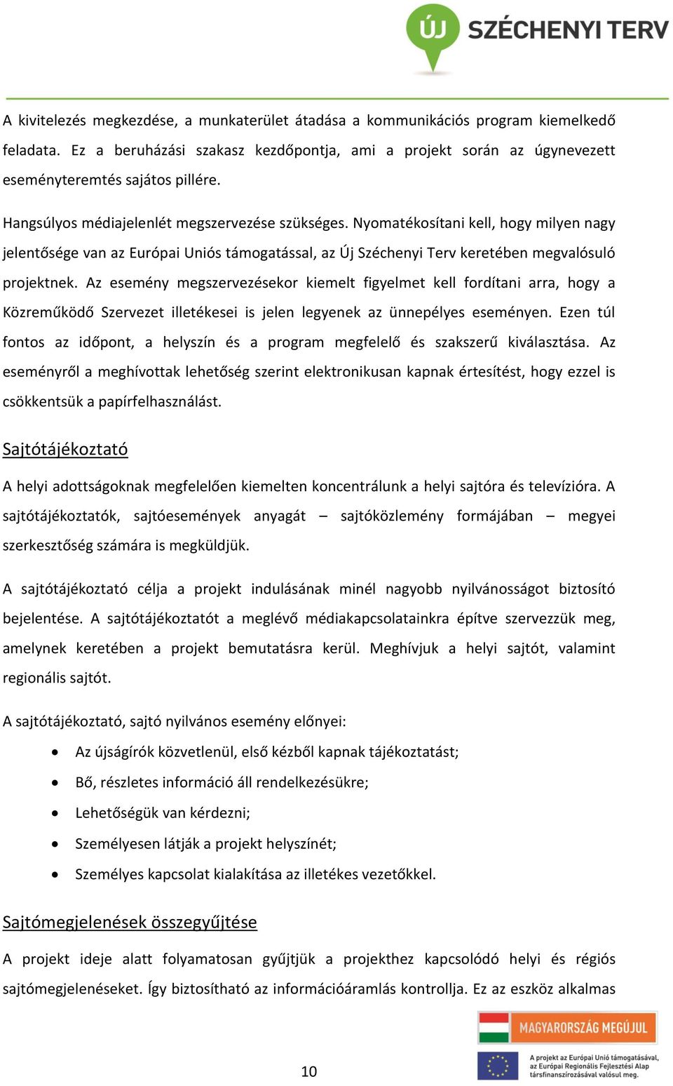 Az esemény megszervezésekor kiemelt figyelmet kell fordítani arra, hogy a Közreműködő Szervezet illetékesei is jelen legyenek az ünnepélyes eseményen.