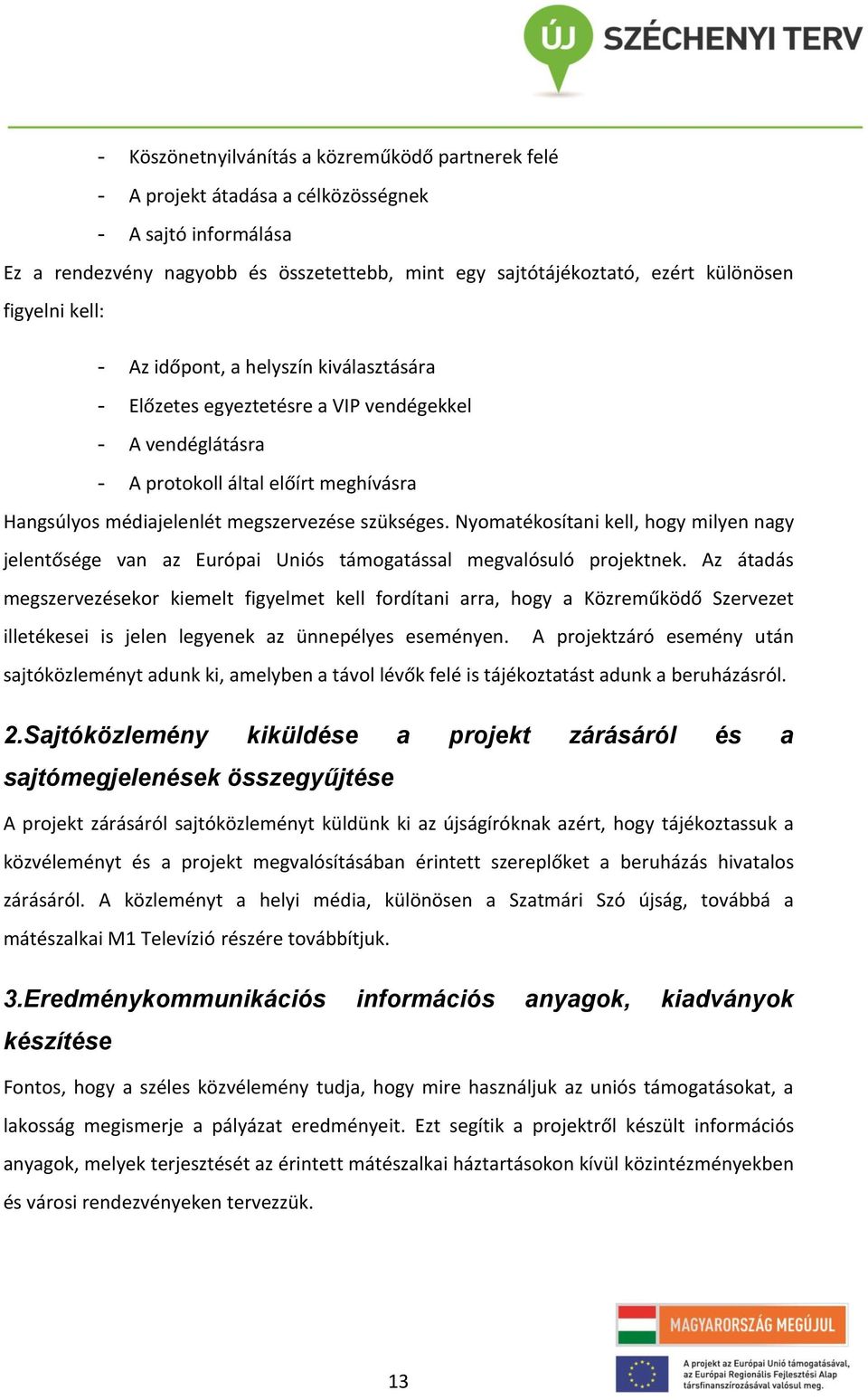 szükséges. Nyomatékosítani kell, hogy milyen nagy jelentősége van az Európai Uniós támogatással megvalósuló projektnek.