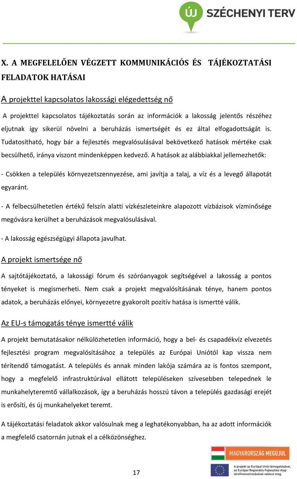 Tudatosítható, hogy bár a fejlesztés megvalósulásával bekövetkező hatások mértéke csak becsülhető, iránya viszont mindenképpen kedvező.