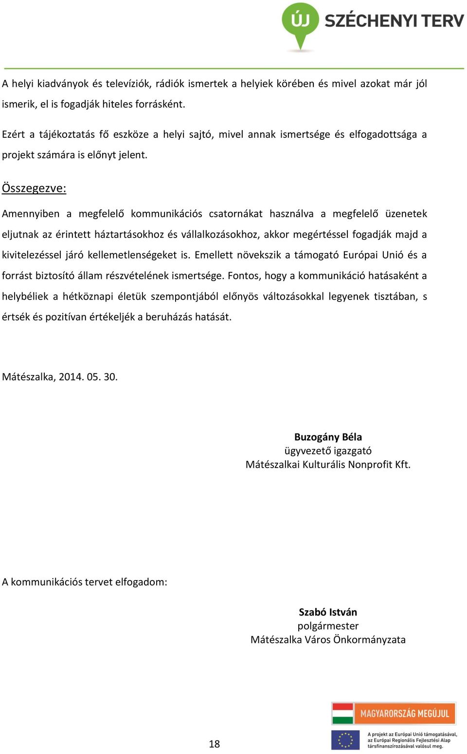 Összegezve: Amennyiben a megfelelő kommunikációs csatornákat használva a megfelelő üzenetek eljutnak az érintett háztartásokhoz és vállalkozásokhoz, akkor megértéssel fogadják majd a kivitelezéssel