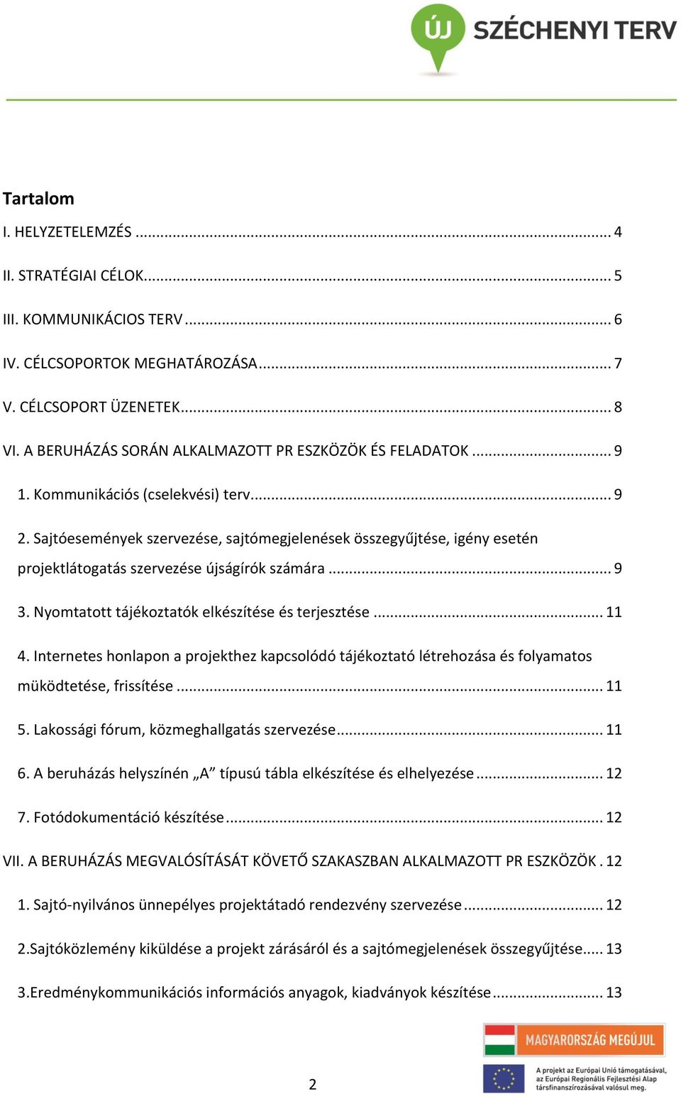 Sajtóesemények szervezése, sajtómegjelenések összegyűjtése, igény esetén projektlátogatás szervezése újságírók számára... 9 3. Nyomtatott tájékoztatók elkészítése és terjesztése... 4.