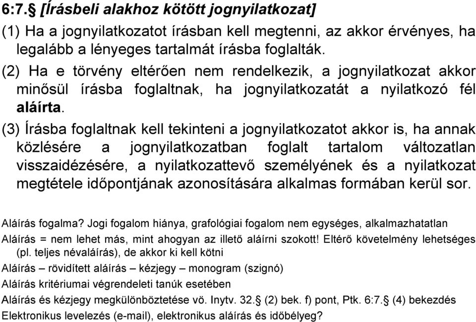 (3) Írásba foglaltnak kell tekinteni a jognyilatkozatot akkor is, ha annak közlésére a jognyilatkozatban foglalt tartalom változatlan visszaidézésére, a nyilatkozattevő személyének és a nyilatkozat