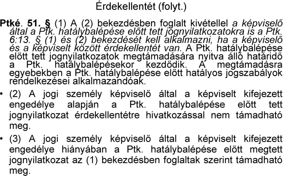 hatálybalépésekor kezdődik. A megtámadásra egyebekben a Ptk. hatálybalépése előtt hatályos jogszabályok rendelkezései alkalmazandóak.