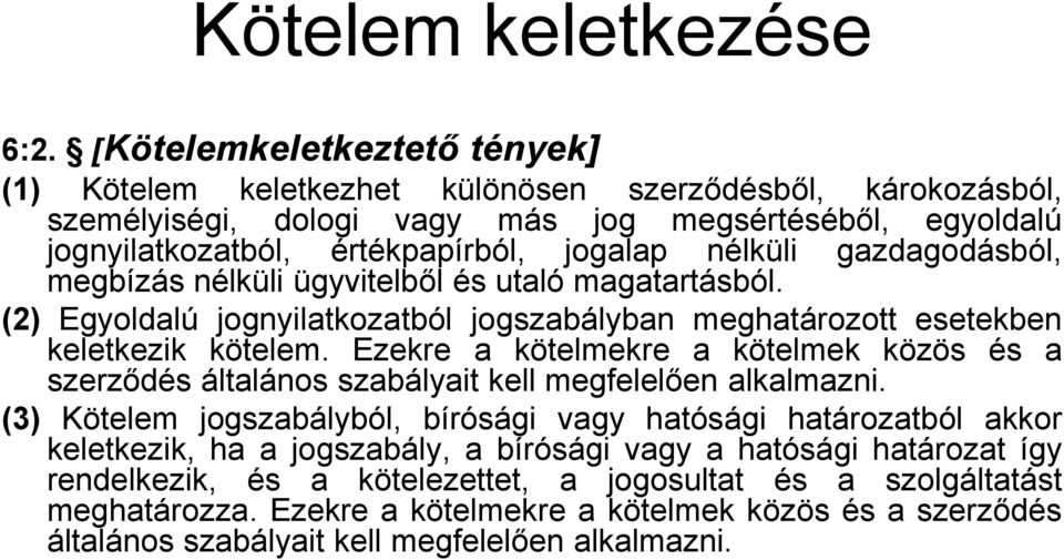 gazdagodásból, megbízás nélküli ügyvitelből és utaló magatartásból. (2) Egyoldalú jognyilatkozatból jogszabályban meghatározott esetekben keletkezik kötelem.