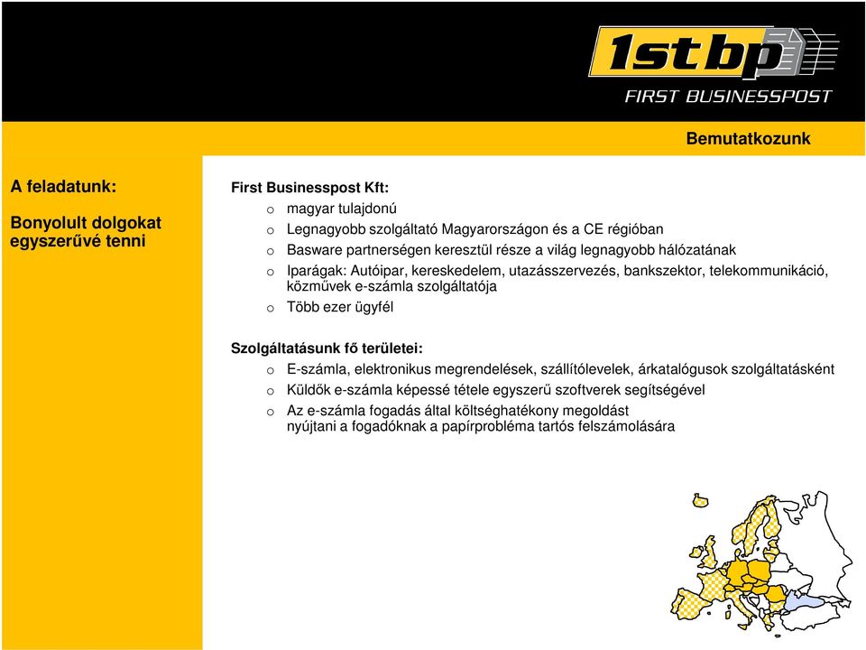 e-számla szolgáltatója o Több ezer ügyfél Szolgáltatásunk fő területei: o E-számla, elektronikus megrendelések, szállítólevelek, árkatalógusok szolgáltatásként o