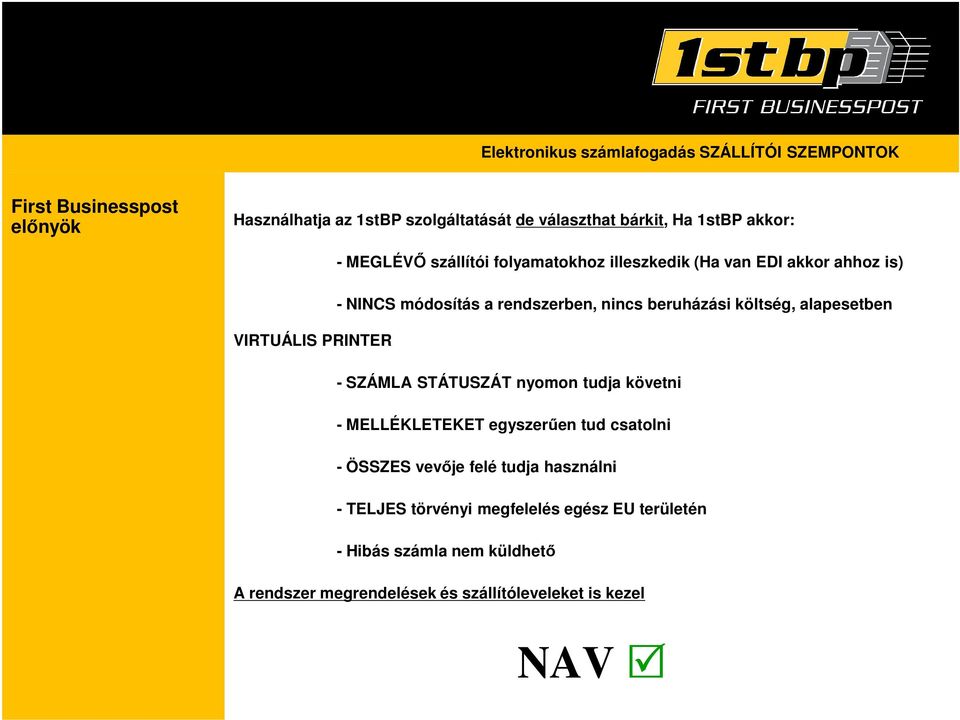 költség, alapesetben VIRTUÁLIS PRINTER - SZÁMLA STÁTUSZÁT nyomon tudja követni - MELLÉKLETEKET egyszerűen tud csatolni - ÖSSZES vevője felé