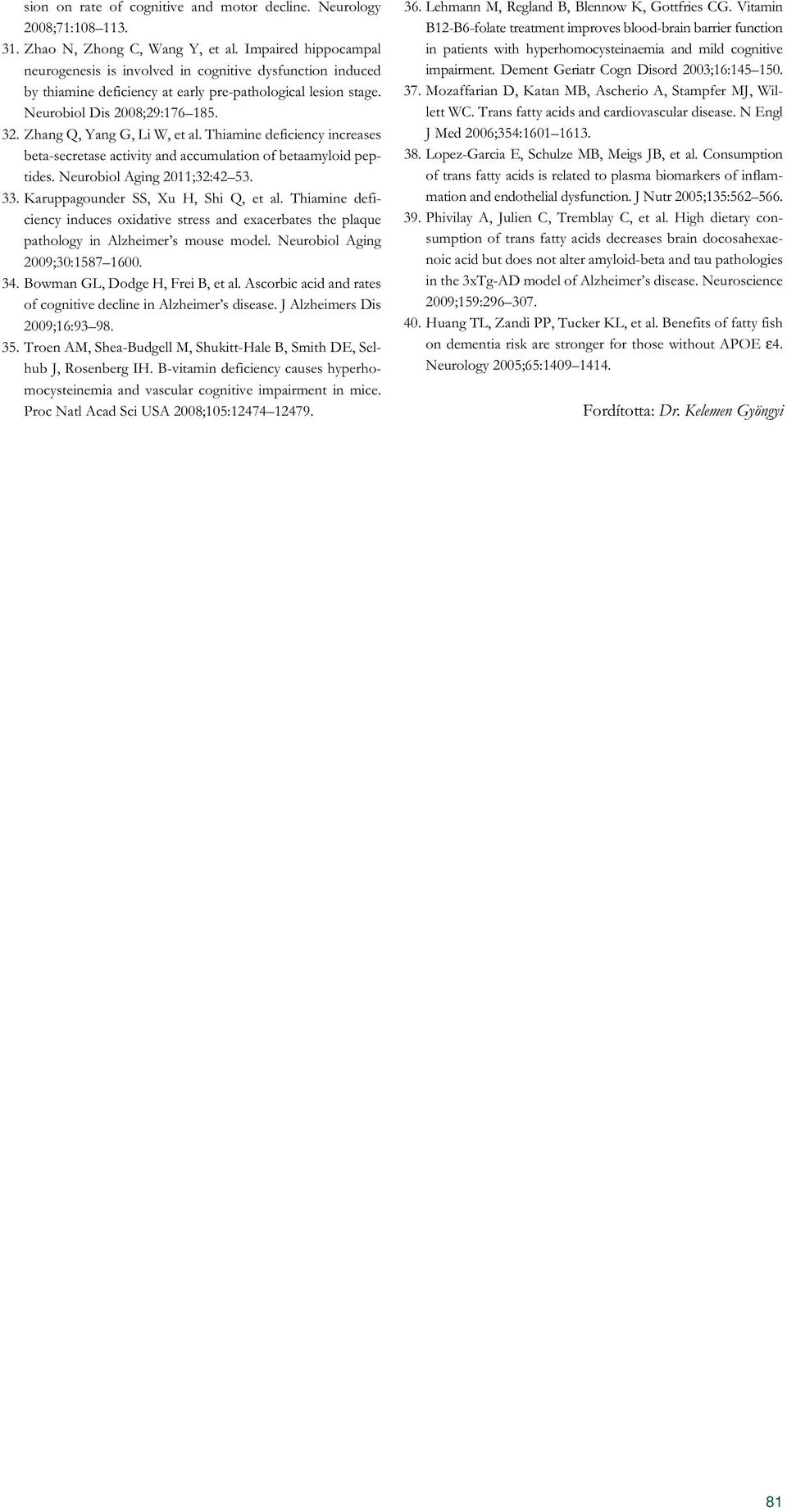 Zhang Q, Yang G, Li W, et al. Thiamine deficiency increases beta-secretase activity and accumulation of betaamyloid peptides. Neurobiol Aging 2011;32:42 53. 33. Karuppagounder SS, Xu H, Shi Q, et al.