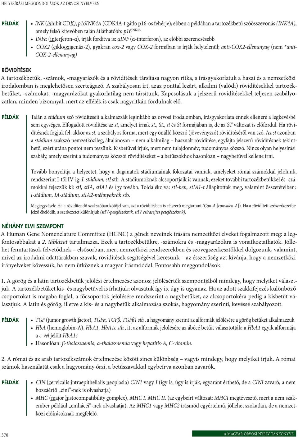 RÖVIDÍTÉSEK A tartozékbetűk, -számok, -magyarázók és a rövidítések társítása nagyon ritka, s írásgyakorlatuk a hazai és a nemzetközi irodalomban is meglehetősen szerteágazó.