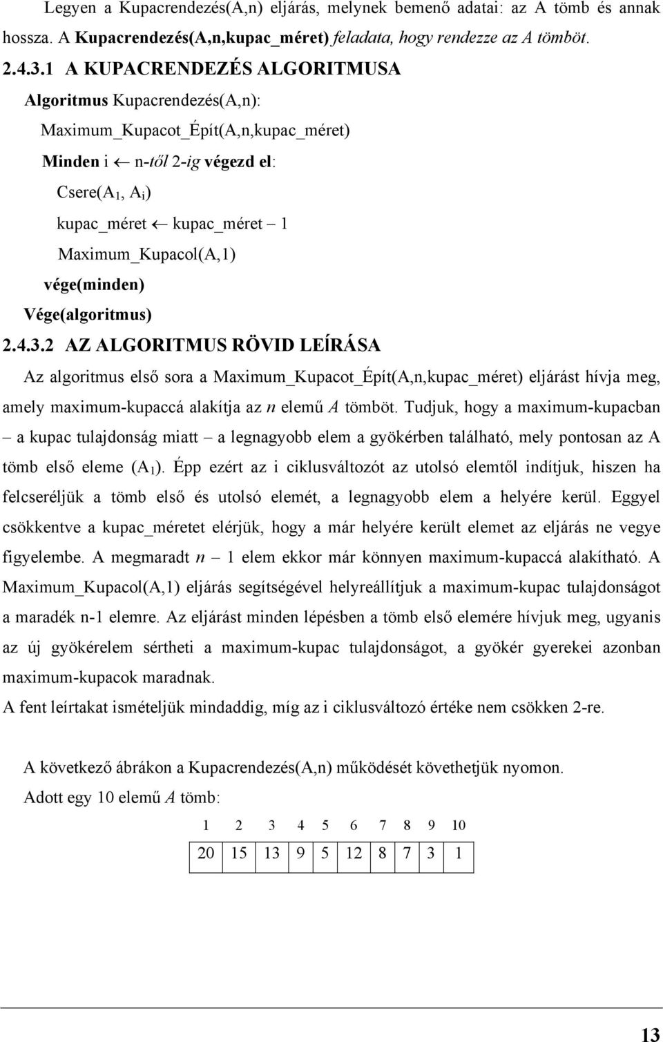 Vége(algoritmus) 2.4.3.2 AZ ALGORITMUS RÖVID LEĺRÁSA Az algoritmus első sora a Maximum_Kupacot_Épít(A,n,kupac_méret) eljárást hívja meg, amely maximum-kupaccá alakítja az n elemű A tömböt.