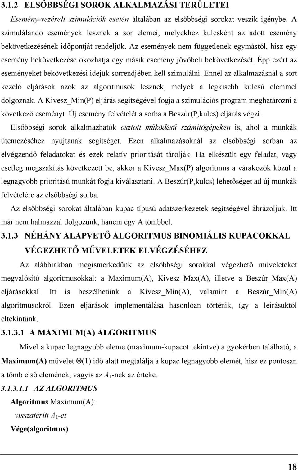 Az események nem függetlenek egymástól, hisz egy esemény bekövetkezése okozhatja egy másik esemény jövőbeli bekövetkezését. Épp ezért az eseményeket bekövetkezési idejük sorrendjében kell szimulálni.