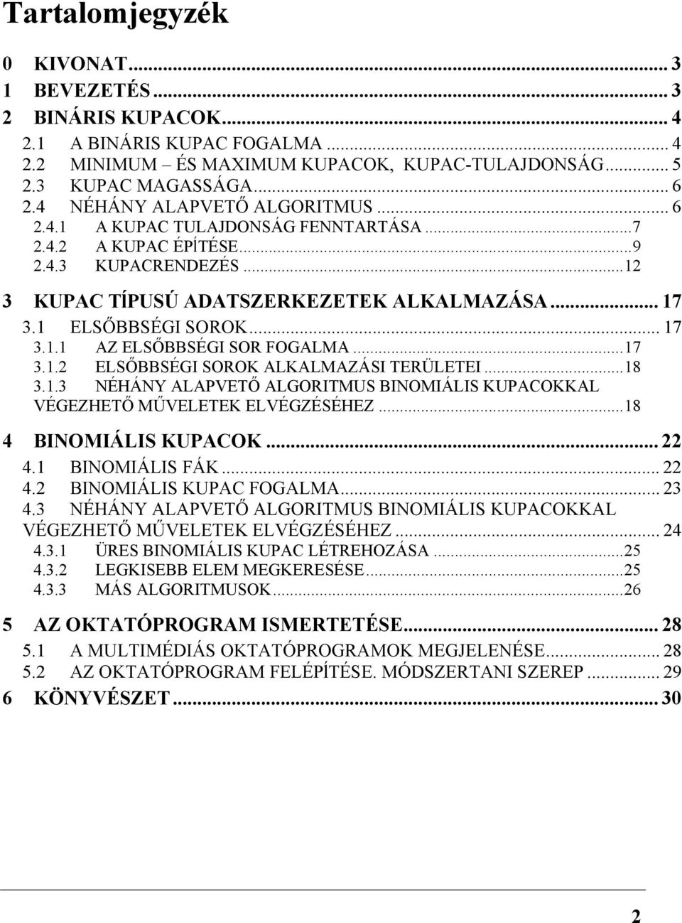 ELSŐBBSÉGI SOROK... 7 3.. AZ ELSŐBBSÉGI SOR FOGALMA...7 3..2 ELSŐBBSÉGI SOROK ALKALMAZÁSI TERÜLETEI...8 3..3 NÉHÁNY ALAPVETŐ ALGORITMUS BINOMIÁLIS KUPACOKKAL VÉGEZHETŐ MŰVELETEK ELVÉGZÉSÉHEZ.