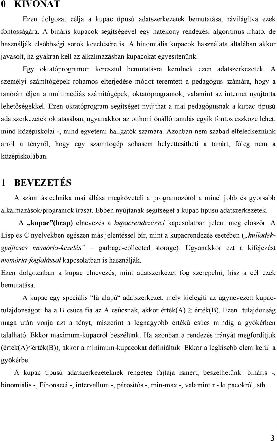 A binomiális kupacok használata általában akkor javasolt, ha gyakran kell az alkalmazásban kupacokat egyesítenünk. Egy oktatóprogramon keresztül bemutatásra kerülnek ezen adatszerkezetek.