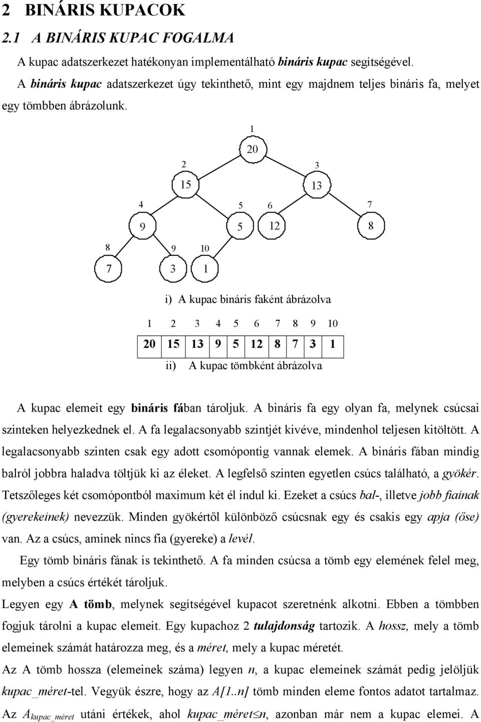 2 3 3 4 6 7 8 0 2 8 7 3 i) A kupac bináris faként ábrázolva 2 3 4 6 7 8 0 3 2 8 7 3 ii) A kupac tömbként ábrázolva A kupac elemeit egy bináris fában tároljuk.