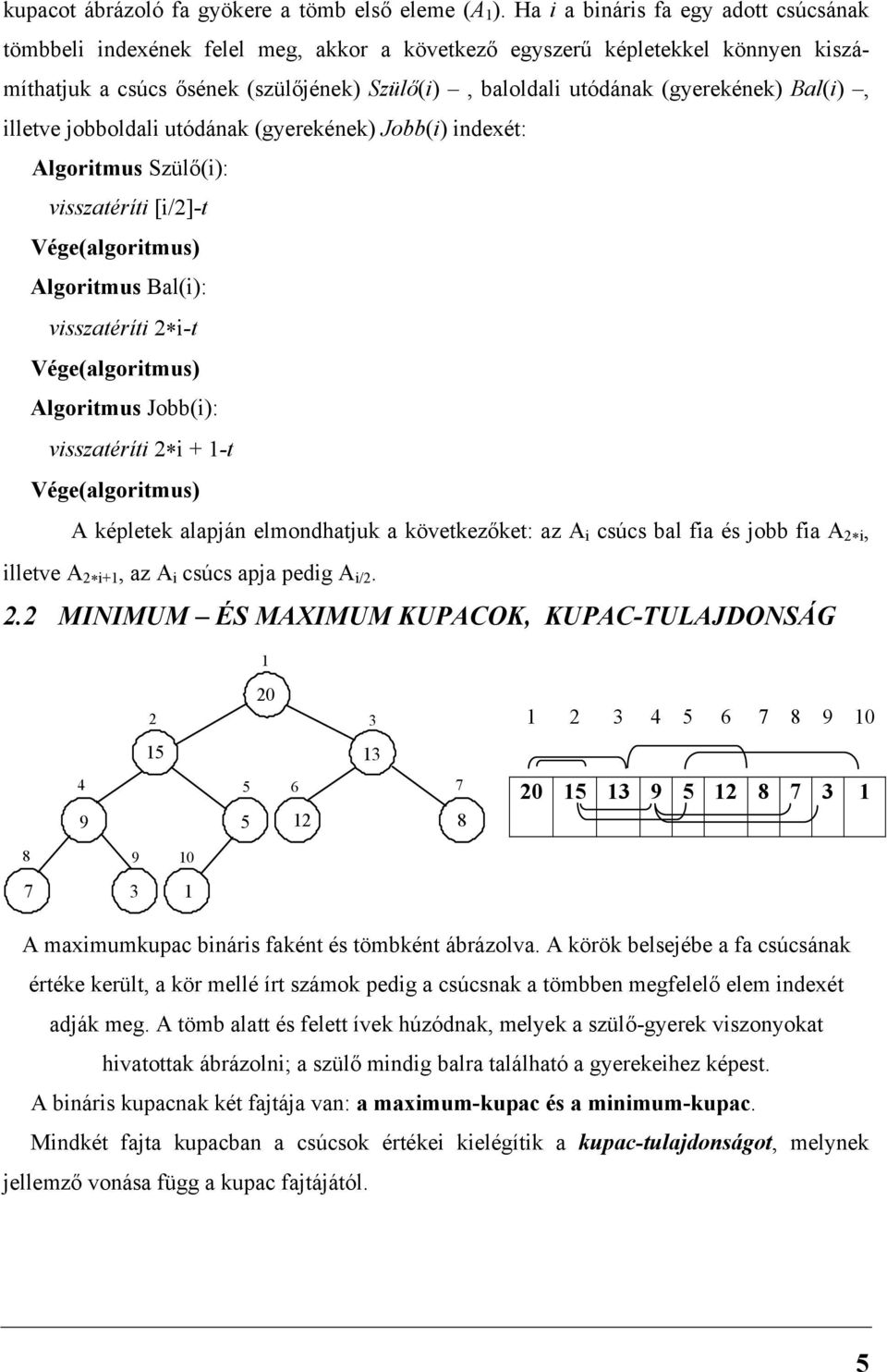 Bal(i), illetve jobboldali utódának (gyerekének) Jobb(i) indexét: Algoritmus Szülő(i): visszatéríti [i/2]-t Vége(algoritmus) Algoritmus Bal(i): visszatéríti 2 i-t Vége(algoritmus) Algoritmus Jobb(i):