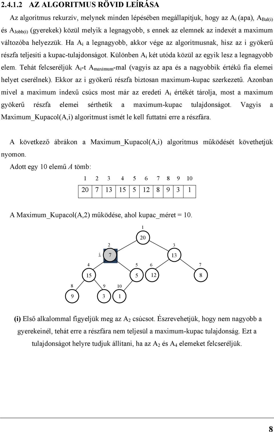 Különben A i két utóda közül az egyik lesz a legnagyobb elem. Tehát felcseréljük A i -t A maximum -mal (vagyis az apa és a nagyobbik értékű fia elemei helyet cserélnek).