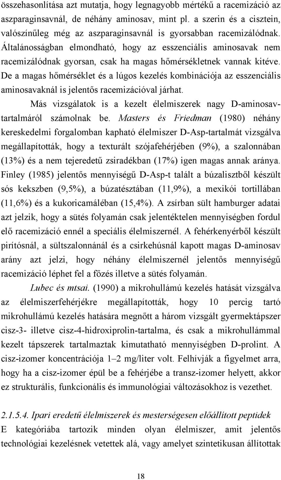 Általánosságban elmondható, hogy az esszenciális aminosavak nem racemizálódnak gyorsan, csak ha magas hőmérsékletnek vannak kitéve.