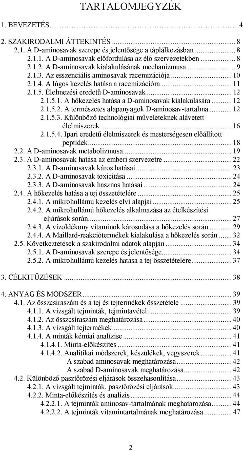 .. 12 2.1.5.2. A természetes alapanyagok D-aminosav-tartalma... 12 2.1.5.3. Különböző technológiai műveleteknek alávetett élelmiszerek... 16 2.1.5.4.