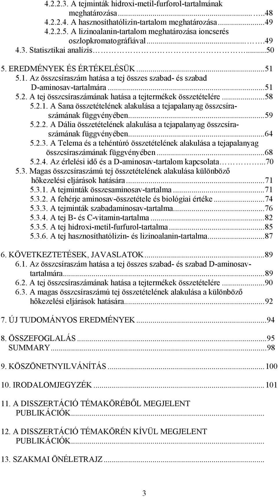 5.1. Az összcsíraszám hatása a tej összes szabad- és szabad D-aminosav-tartalmára...51 5.2. A tej összcsíraszámának hatása a tejtermékek összetételére...58 5.2.1. A Sana összetételének alakulása a tejapalanyag összcsíraszámának függvényében.