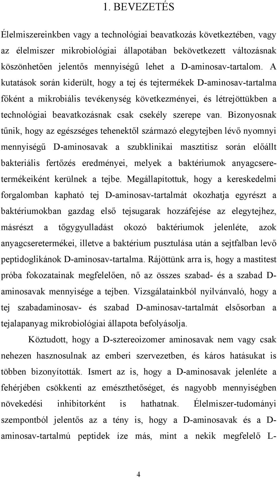 A kutatások során kiderült, hogy a tej és tejtermékek D-aminosav-tartalma főként a mikrobiális tevékenység következményei, és létrejöttükben a technológiai beavatkozásnak csak csekély szerepe van.