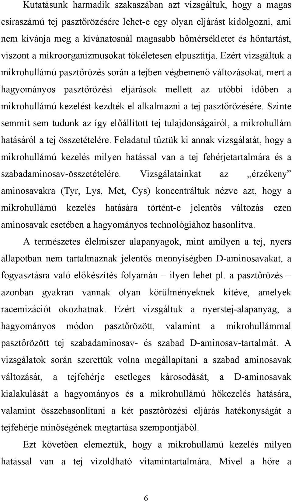 Ezért vizsgáltuk a mikrohullámú pasztőrözés során a tejben végbemenő változásokat, mert a hagyományos pasztőrözési eljárások mellett az utóbbi időben a mikrohullámú kezelést kezdték el alkalmazni a