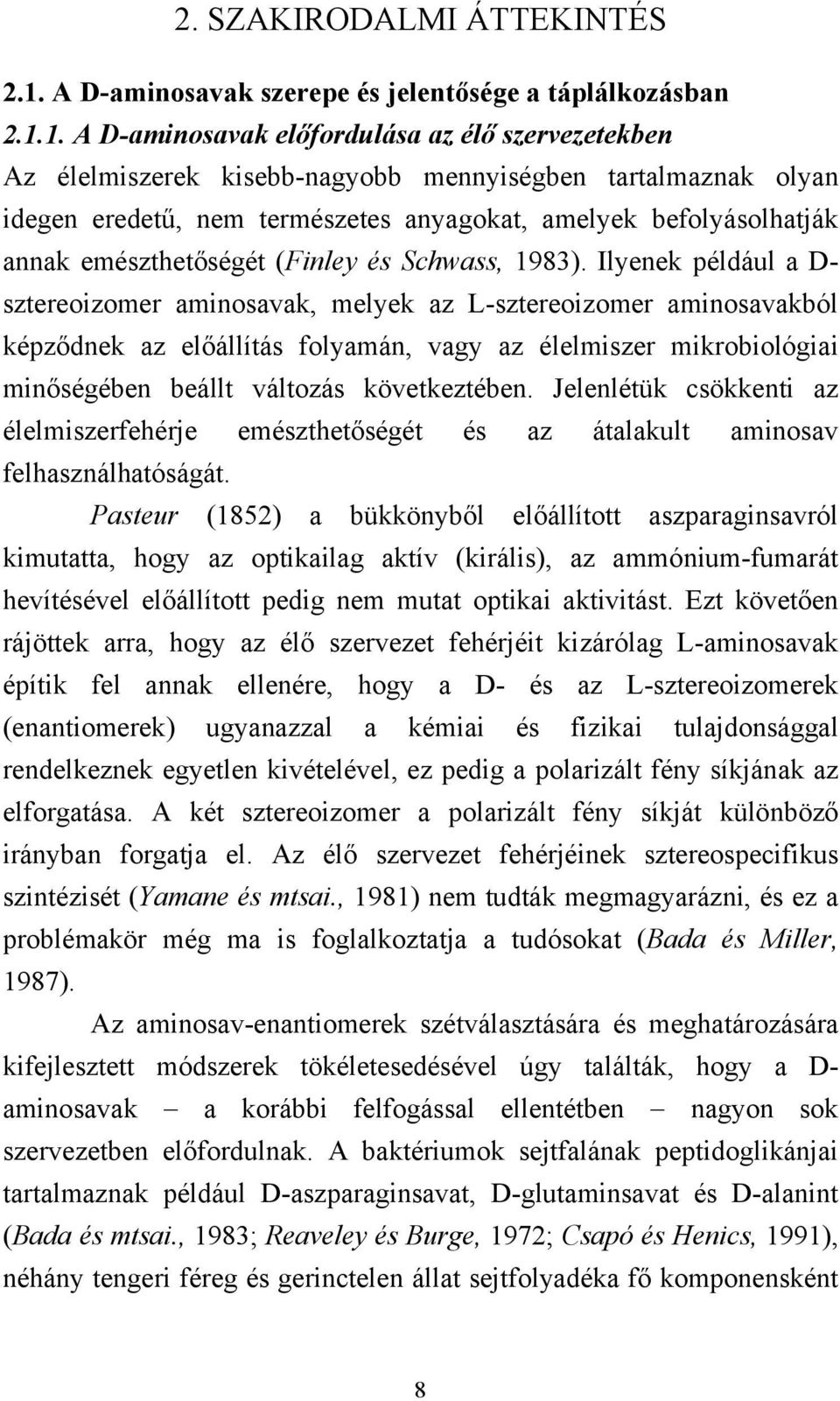 1. A D-aminosavak előfordulása az élő szervezetekben Az élelmiszerek kisebb-nagyobb mennyiségben tartalmaznak olyan idegen eredetű, nem természetes anyagokat, amelyek befolyásolhatják annak