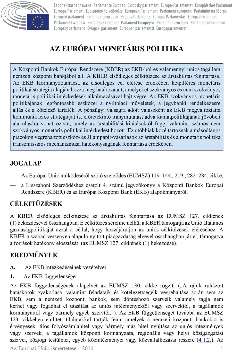 Az EKB Kormányzótanácsa az elsődleges cél elérése érdekében kétpilléres monetáris politikai stratégia alapján hozza meg határozatait, amelyeket szokványos és nem szokványos monetáris politikai