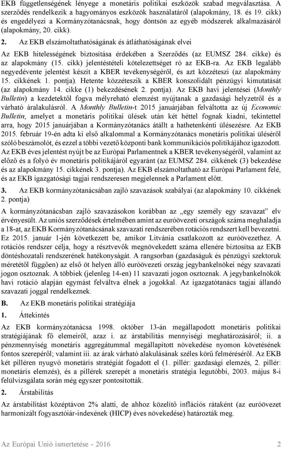 . cikk). 2. Az EKB elszámoltathatóságának és átláthatóságának elvei Az EKB hitelességének biztosítása érdekében a Szerződés (az EUMSZ 284. cikke) és az alapokmány (15.