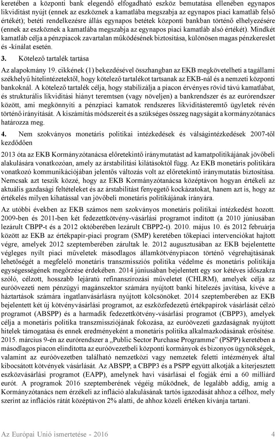 Mindkét kamatláb célja a pénzpiacok zavartalan működésének biztosítása, különösen magas pénzkereslet és -kínálat esetén. 3. Kötelező tartalék tartása Az alapokmány 19.