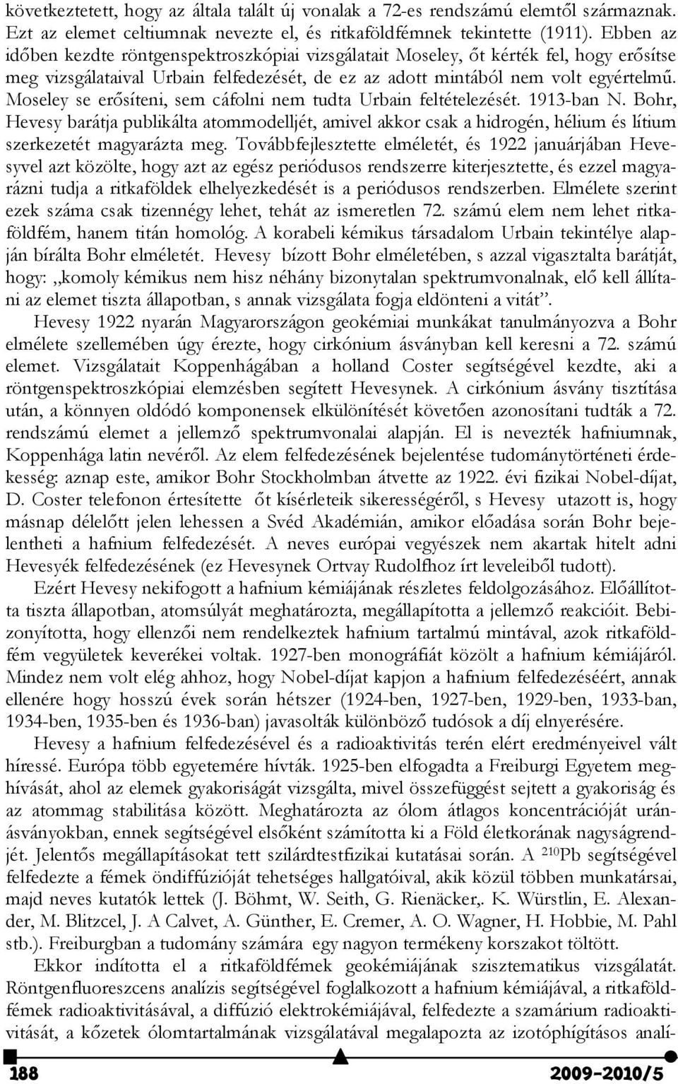 Mosly s rősítni, sm cáfolni nm tudta Urbain fltétlzését. 1913-ban N. Bor, Hvsy barátja publikálta atommodlljét, amivl akkor csak a idrogén, élium és lítium szrkztét magyarázta mg.