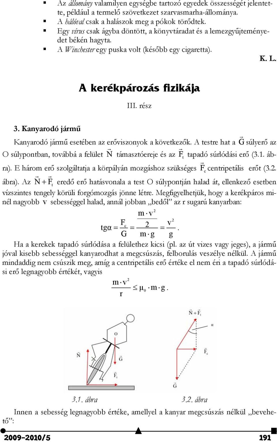 Kanyarodó jármű Kanyarodó jármű stébn az rőviszonyok a kövtkzők. A tstr at a G súlyrő az O súlypontban, továbbá a flült N támasztórj és az F t tapadó súrlódási rő (3.1. ábra).