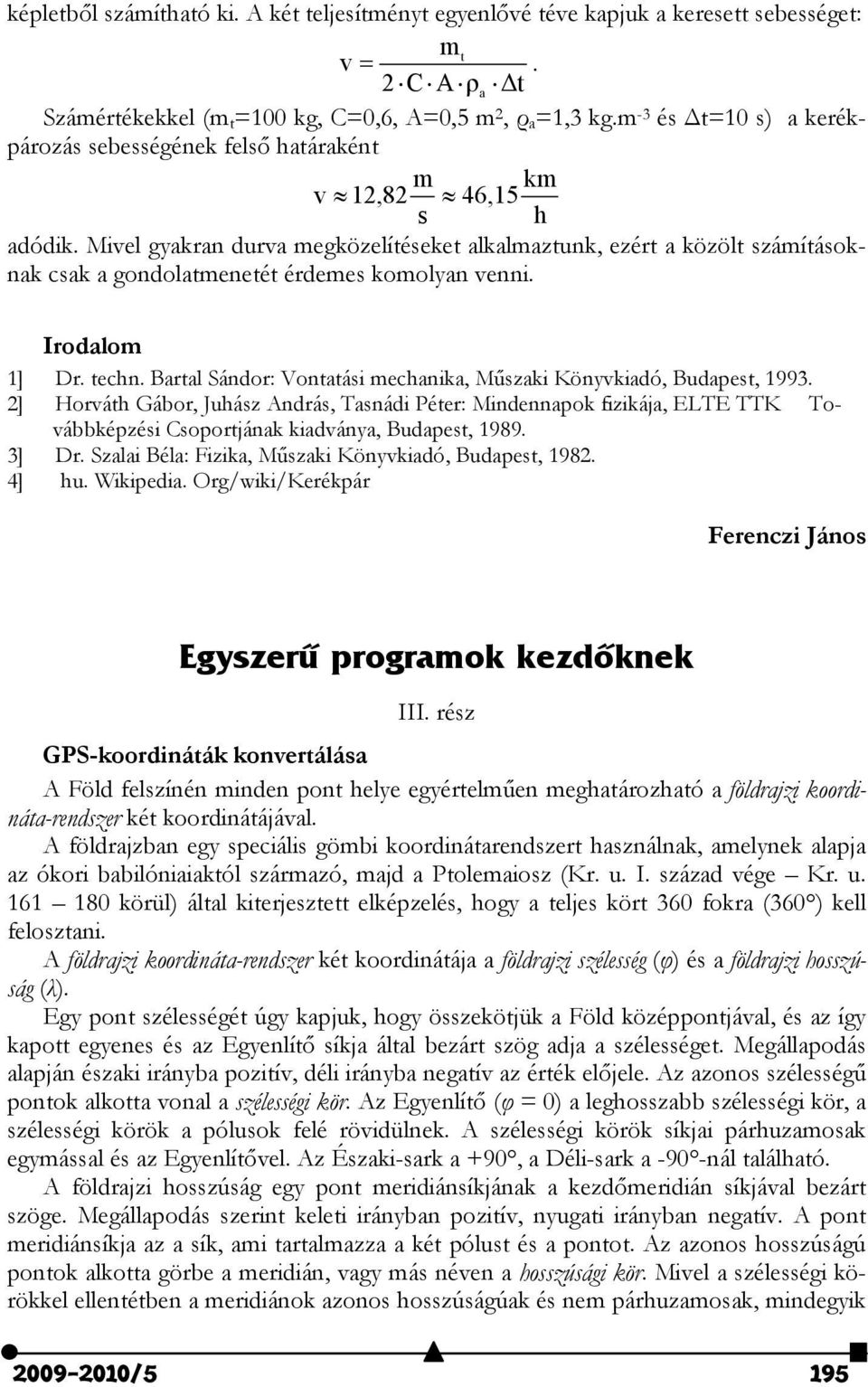 Irodalom 1] Dr. tcn. Bartal Sándor: Vontatási mcanika, Műszaki Könyvkiadó, Budapst, 1993.