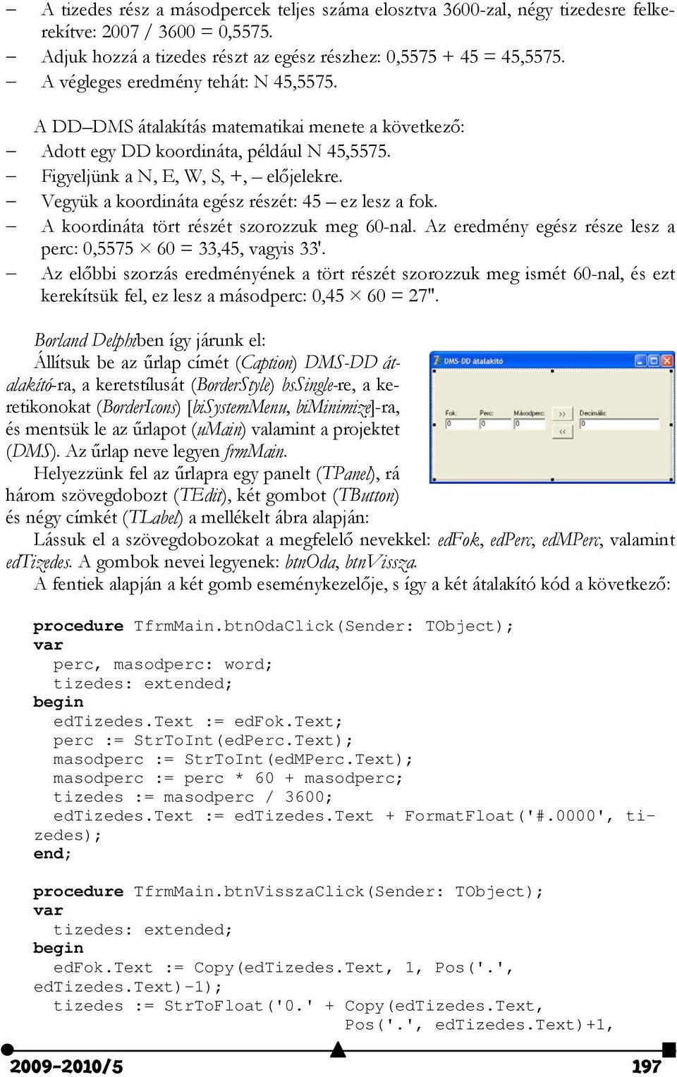 A koordináta tört részét szorozzuk mg 6-nal. Az rdmény gész rész lsz a prc:,5575 6 = 33,45, vagyis 33'.