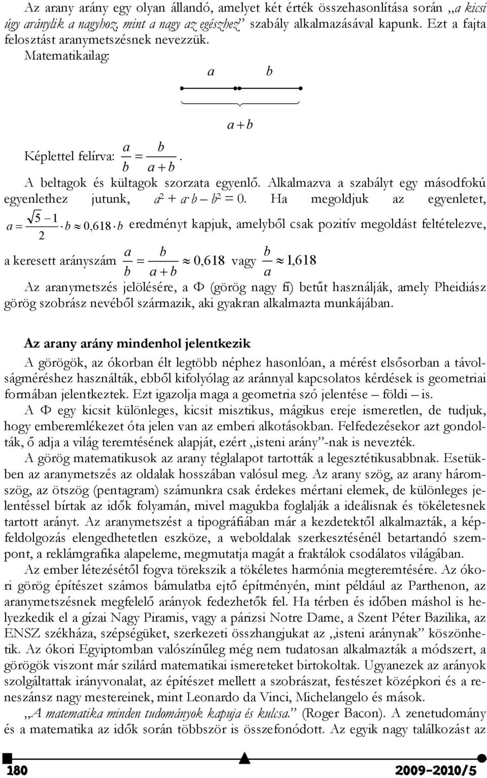 Ha mgoldjuk az gynltt, 5 1 a b, 618 b rdményt kapjuk, amlyből csak pozitív mgoldást fltétlzv, a b b a krstt arányszám, 618 vagy 1, 618 b a b a Az aranymtszés jlölésér, a Φ (görög nagy fí) btűt